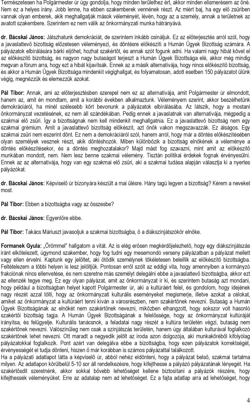 Szerintem ez nem válik az önkormányzati munka hátrányává. dr. Bácskai János: Játszhatunk demokráciát, de szerintem inkább csináljuk.