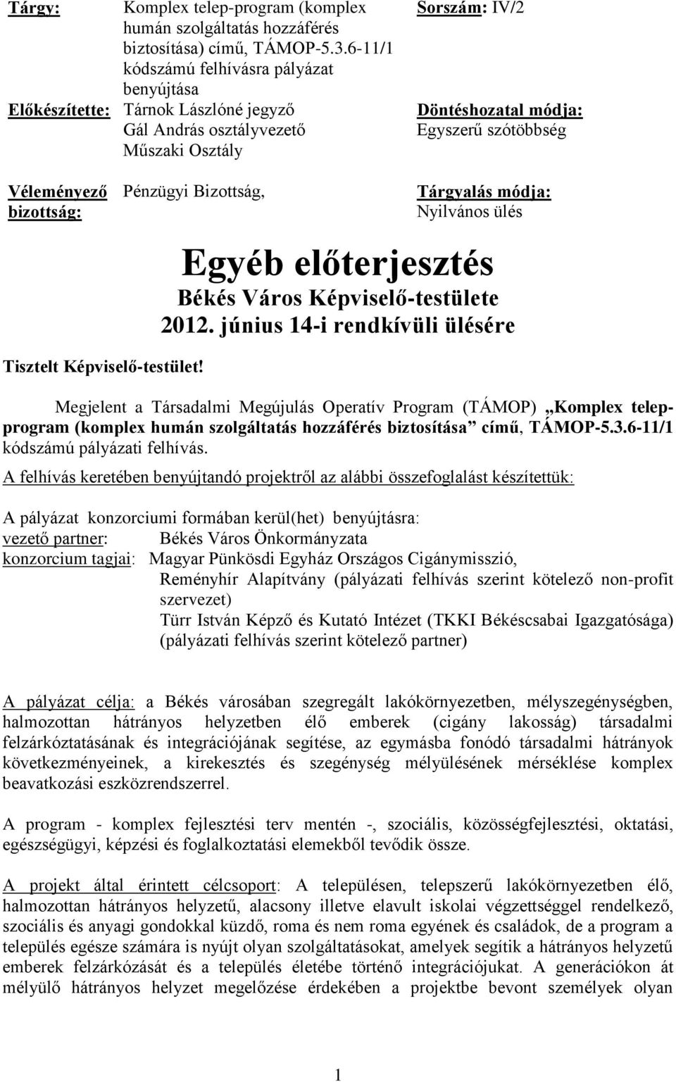 bizottság: Pénzügyi Bizottság, Tárgyalás módja: Nyilvános ülés Egyéb előterjesztés Békés Város Képviselő-testülete 2012. június 14-i rendkívüli ülésére Tisztelt Képviselő-testület!