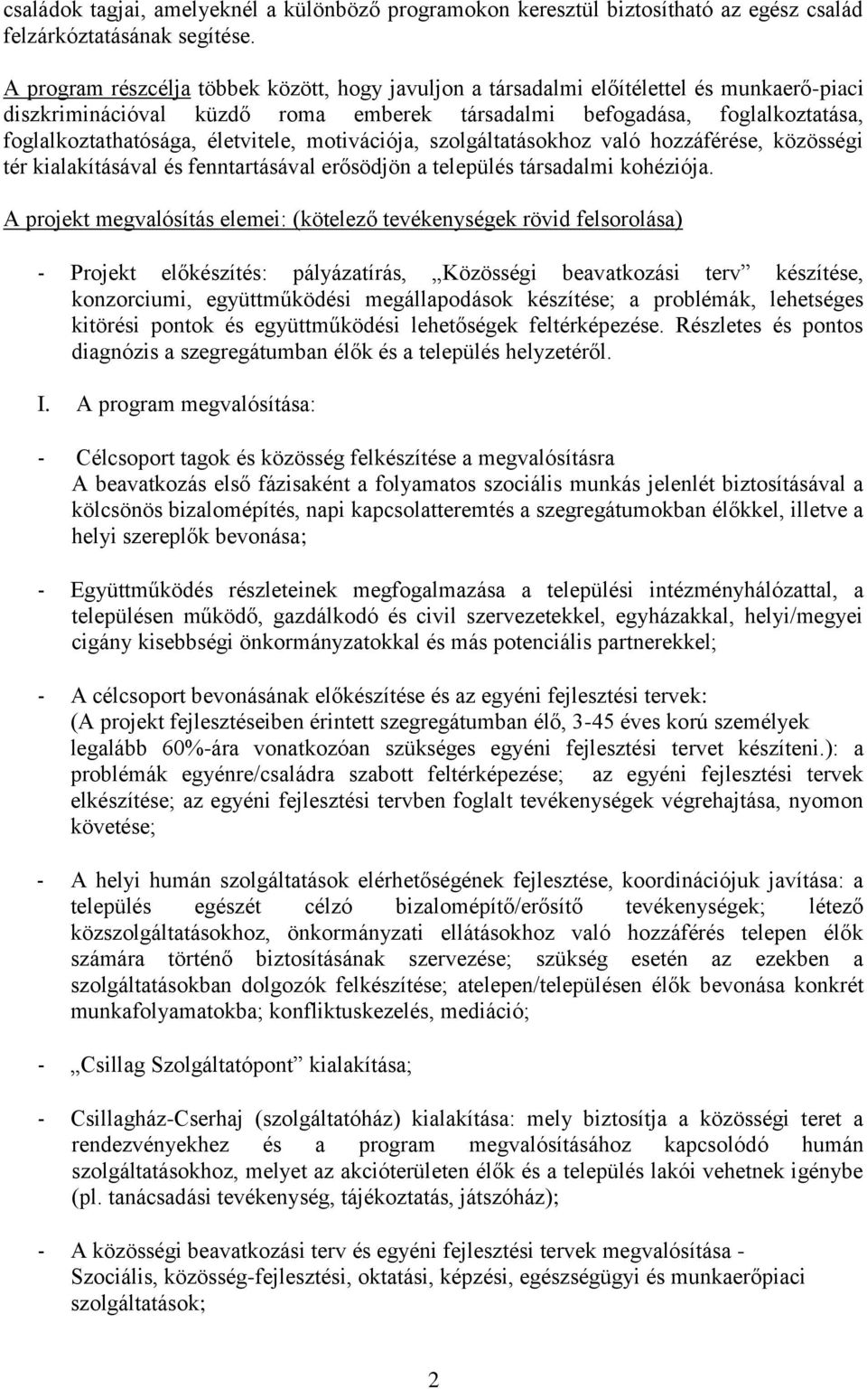 életvitele, motivációja, szolgáltatásokhoz való hozzáférése, közösségi tér kialakításával és fenntartásával erősödjön a település társadalmi kohéziója.