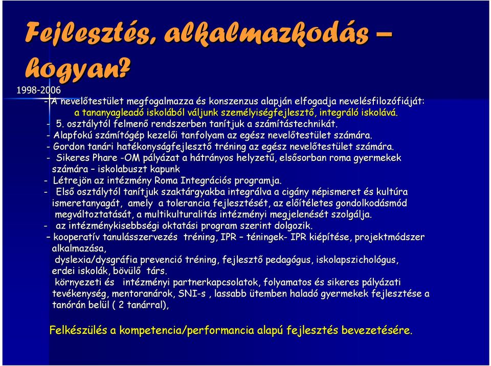 - 5. osztályt lytól l felmenő rendszerben tanítjuk tjuk a számítástechnik stechnikát. t. - Alapfokú számítógép p kezelői i tanfolyam az egész nevelőtest testület számára.