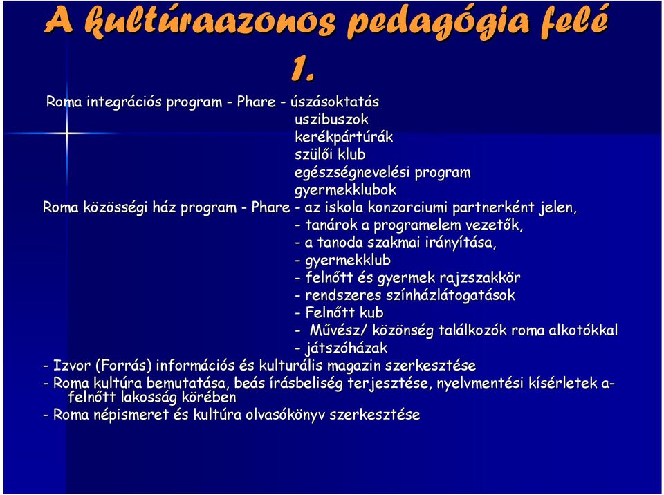 konzorciumi partnerként nt jelen, - tanárok a programelem vezetők, - a tanoda szakmai irány nyítása, - gyermekklub - felnőtt és s gyermek rajzszakkör - rendszeres szính nházlátogatások -