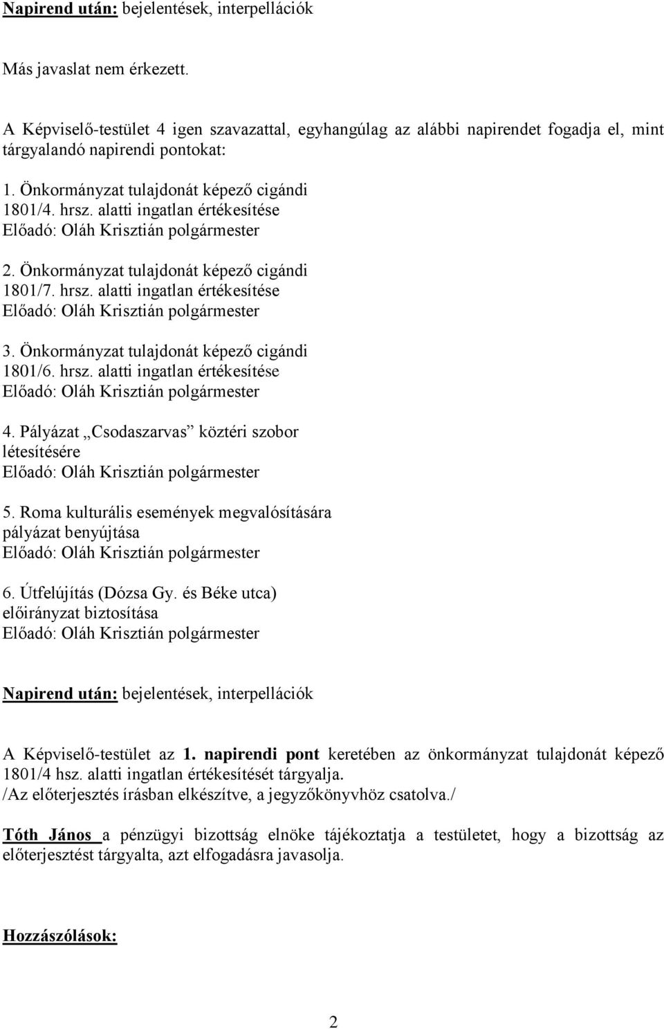 Önkormányzat tulajdonát képező cigándi 1801/6. hrsz. alatti ingatlan értékesítése 4. Pályázat Csodaszarvas köztéri szobor létesítésére 5.