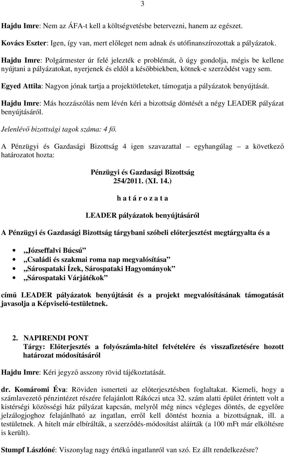 Egyed Attila: Nagyon jónak tartja a projektötleteket, támogatja a pályázatok benyújtását. Hajdu Imre: Más hozzászólás nem lévén kéri a bizottság döntését a négy LEADER pályázat benyújtásáról.