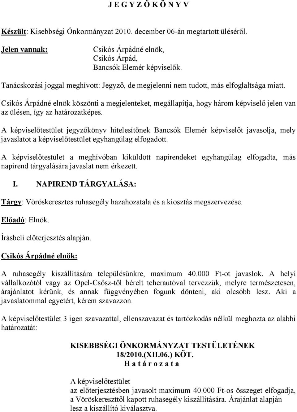 Csikós Árpádné elnök köszönti a megjelenteket, megállapítja, hogy három képviselő jelen van az ülésen, így az határozatképes.