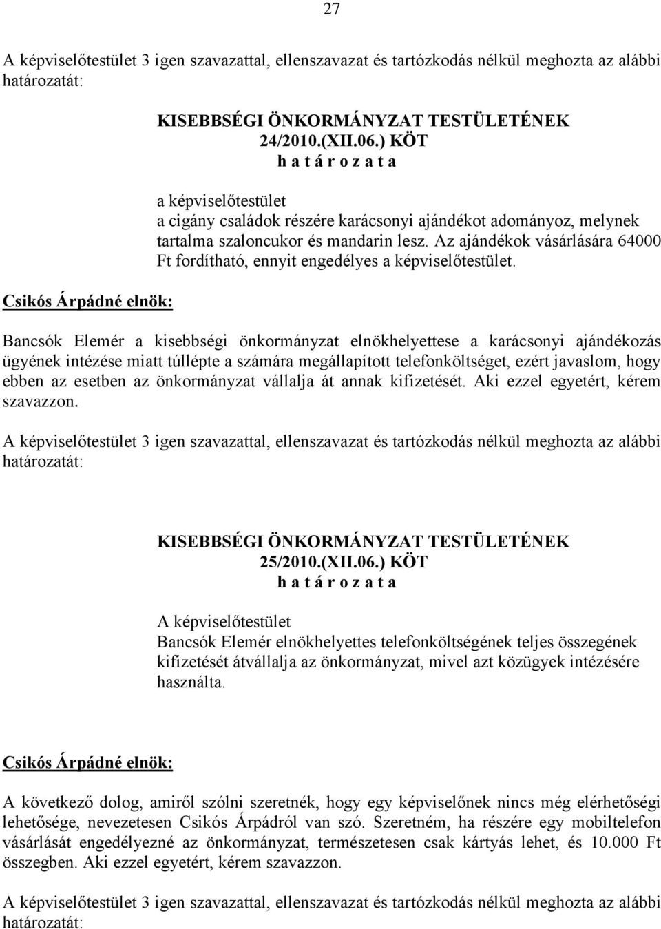 Bancsók Elemér a kisebbségi önkormányzat elnökhelyettese a karácsonyi ajándékozás ügyének intézése miatt túllépte a számára megállapított telefonköltséget, ezért javaslom, hogy ebben az esetben az