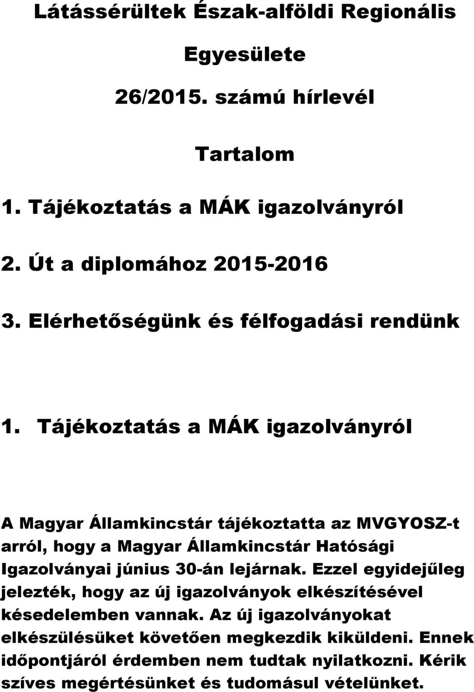 Tájékoztatás a MÁK igazolványról A Magyar Államkincstár tájékoztatta az MVGYOSZ-t arról, hogy a Magyar Államkincstár Hatósági Igazolványai június 30-án