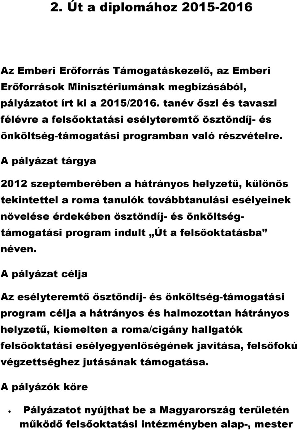 A pályázat tárgya 2012 szeptemberében a hátrányos helyzetű, különös tekintettel a roma tanulók továbbtanulási esélyeinek növelése érdekében ösztöndíj- és önköltségtámogatási program indult Út a