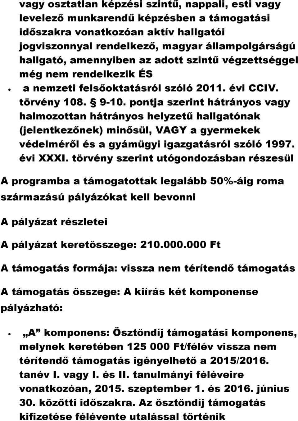 pontja szerint hátrányos vagy halmozottan hátrányos helyzetű hallgatónak (jelentkezőnek) minősül, VAGY a gyermekek védelméről és a gyámügyi igazgatásról szóló 1997. évi XXXI.