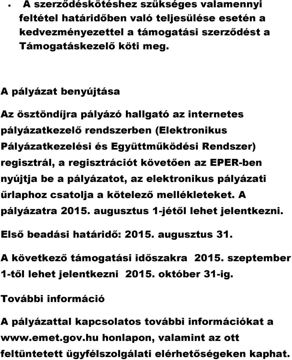 EPER-ben nyújtja be a pályázatot, az elektronikus pályázati űrlaphoz csatolja a kötelező mellékleteket. A pályázatra 2015. augusztus 1-jétől lehet jelentkezni. Első beadási határidő: 2015.