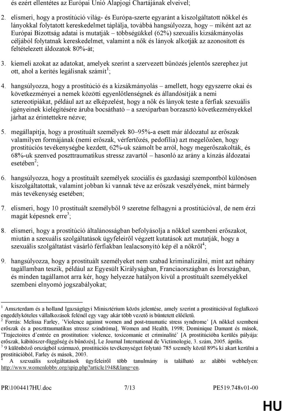 adatai is mutatják többségükkel (62%) szexuális kizsákmányolás céljából folytatnak kereskedelmet, valamint a nők és lányok alkotják az azonosított és feltételezett áldozatok 80%-át; 3.