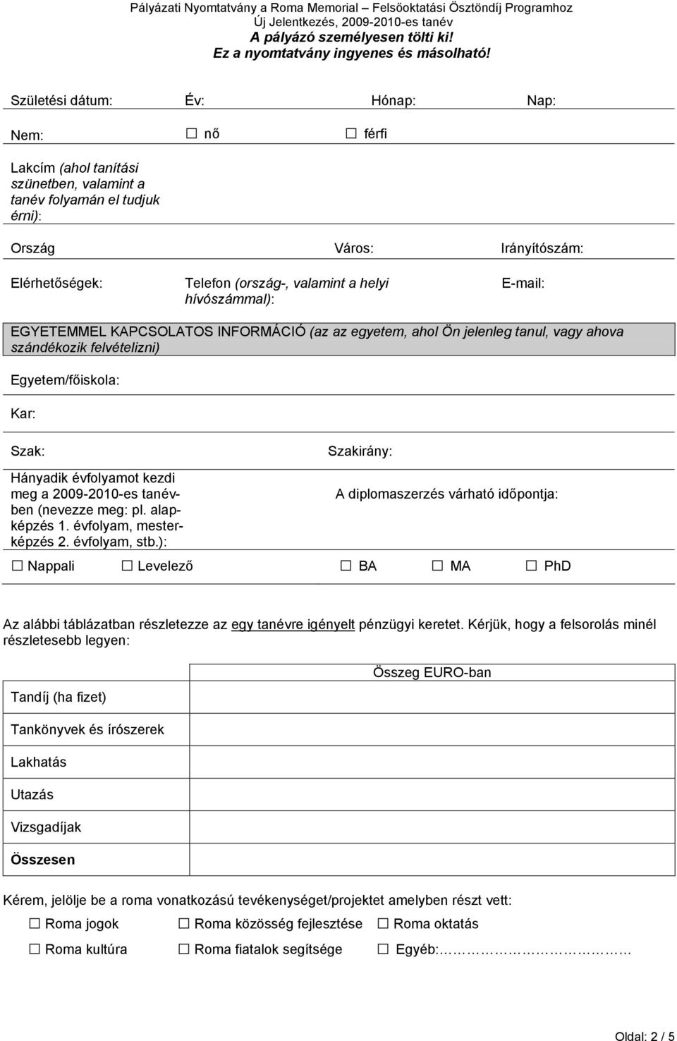 kezdi meg a 2009-2010-es tanévben (nevezze meg: pl. alapképzés 1. évfolyam, mesterképzés 2. évfolyam, stb.