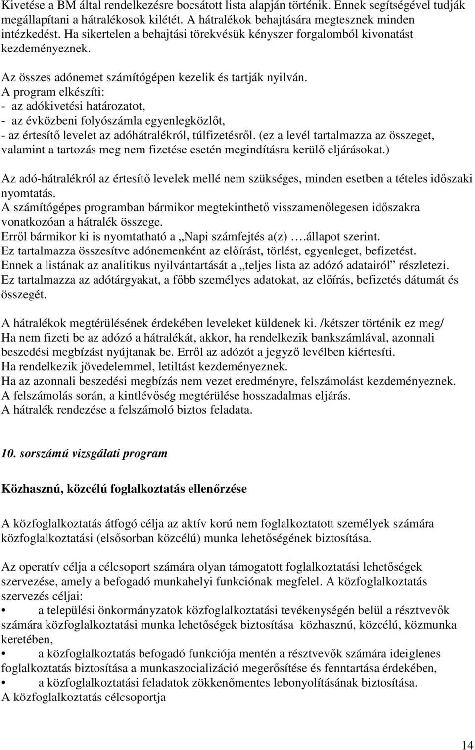 A program elkészíti: - az adókivetési határozatot, - az évközbeni folyószámla egyenlegközlőt, - az értesítő levelet az adóhátralékról, túlfizetésről.