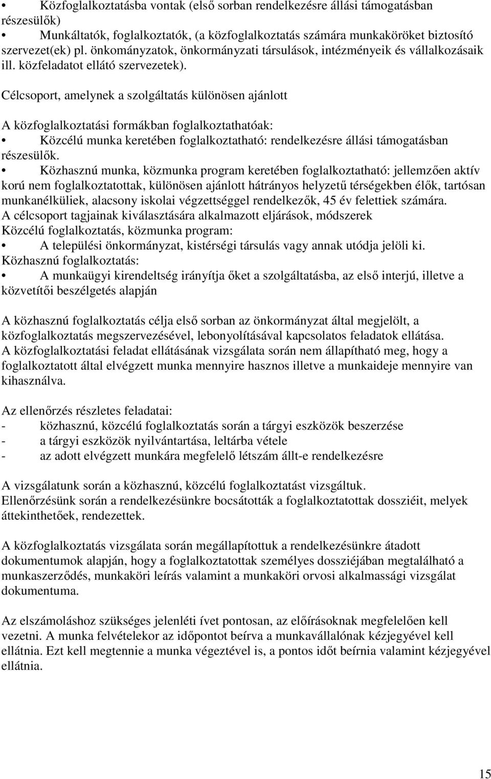 Célcsoport, amelynek a szolgáltatás különösen ajánlott A közfoglalkoztatási formákban foglalkoztathatóak: Közcélú munka keretében foglalkoztatható: rendelkezésre állási támogatásban részesülők.