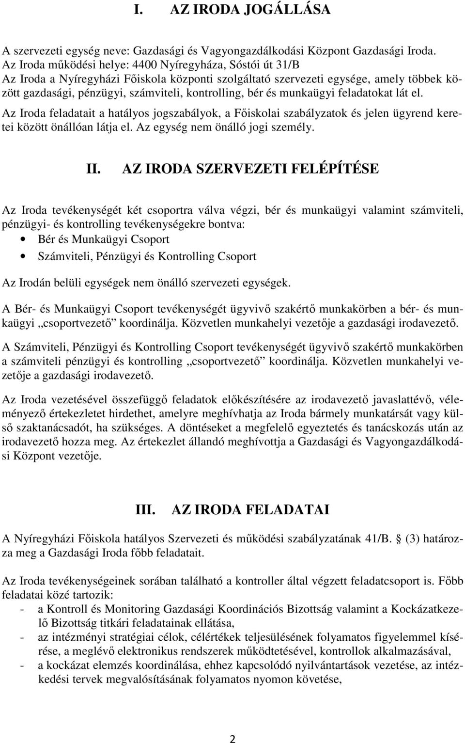 bér és munkaügyi feladatokat lát el. Az Iroda feladatait a hatályos jogszabályok, a Főiskolai szabályzatok és jelen ügyrend keretei között önállóan látja el. Az egység nem önálló jogi személy. II.