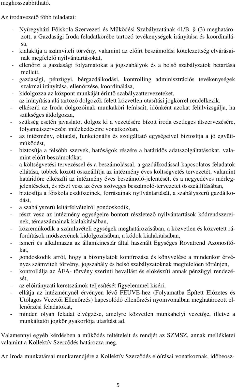 megfelelő nyilvántartásokat, - ellenőrzi a gazdasági folyamatokat a jogszabályok és a belső szabályzatok betartása mellett, - gazdasági, pénzügyi, bérgazdálkodási, kontrolling adminisztrációs