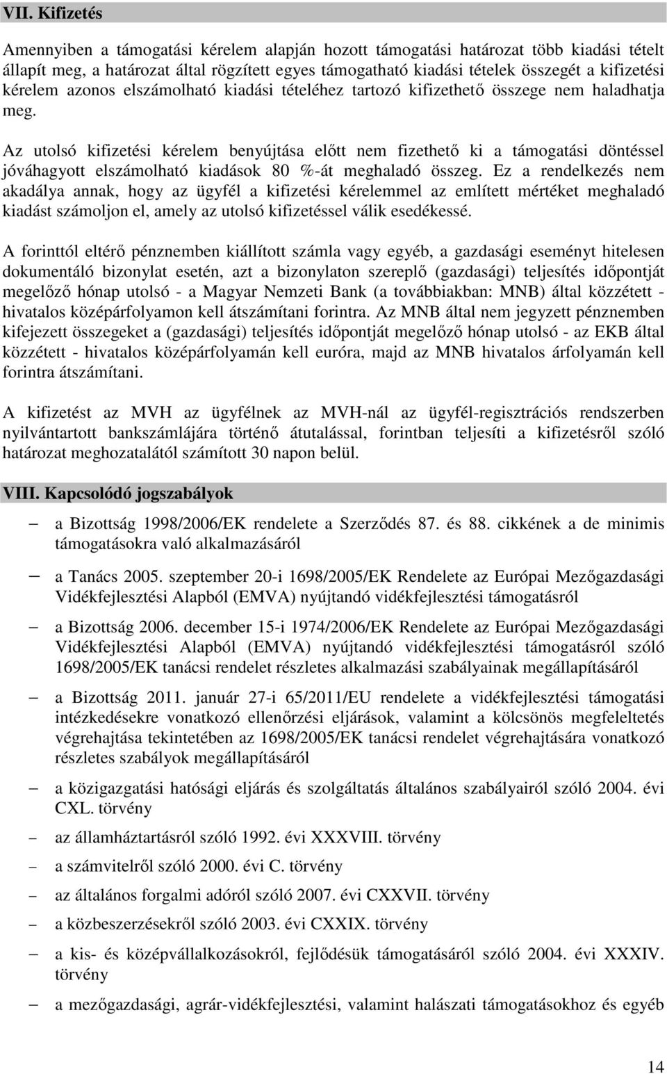 Az utolsó kifizetési kérelem benyújtása előtt nem fizethető ki a támogatási döntéssel jóváhagyott elszámolható kiadások 80 %-át meghaladó összeg.