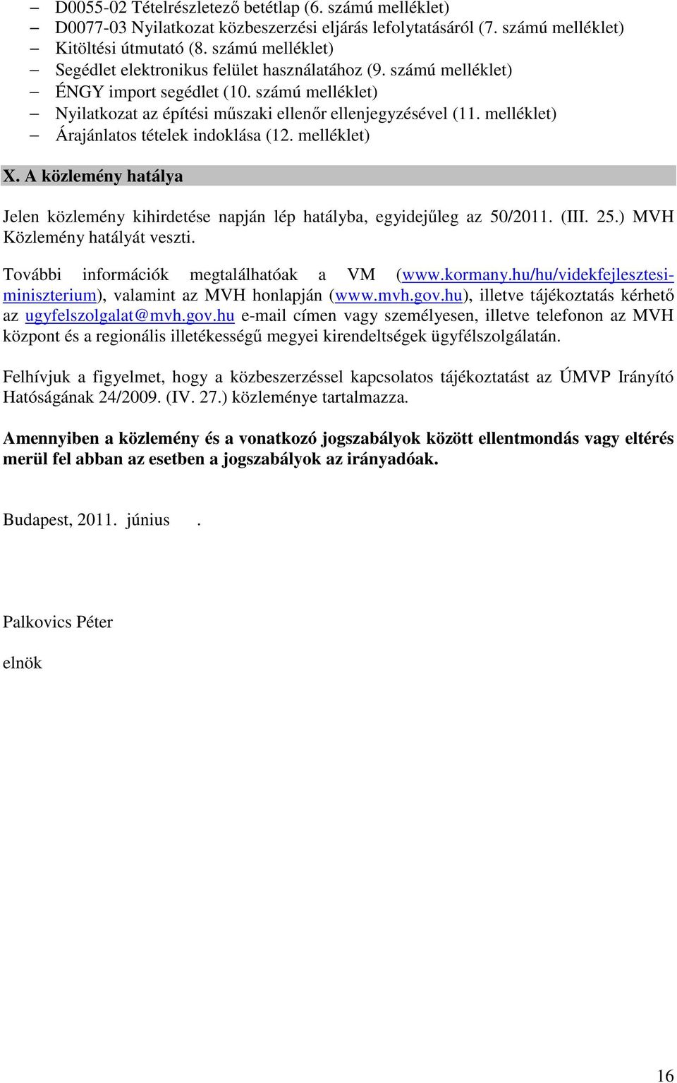 melléklet) Árajánlatos tételek indoklása (12. melléklet) X. A közlemény hatálya Jelen közlemény kihirdetése napján lép hatályba, egyidejűleg az 50/2011. (III. 25.) MVH Közlemény hatályát veszti.