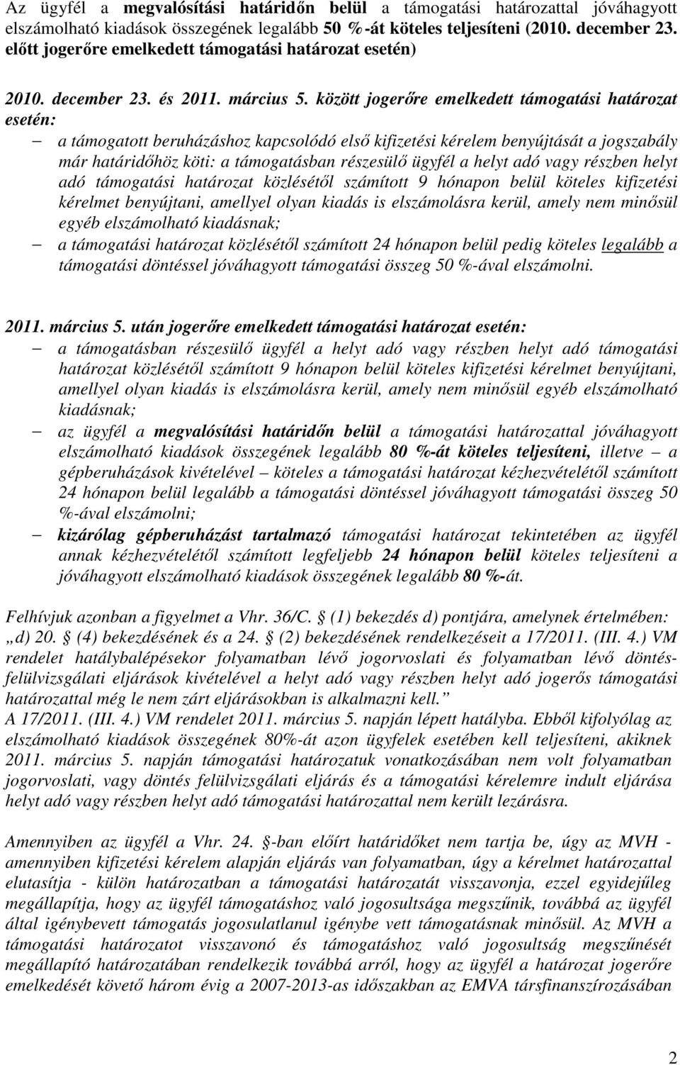 között jogerőre emelkedett támogatási határozat esetén: a támogatott beruházáshoz kapcsolódó első kifizetési kérelem benyújtását a jogszabály már határidőhöz köti: a támogatásban részesülő ügyfél a