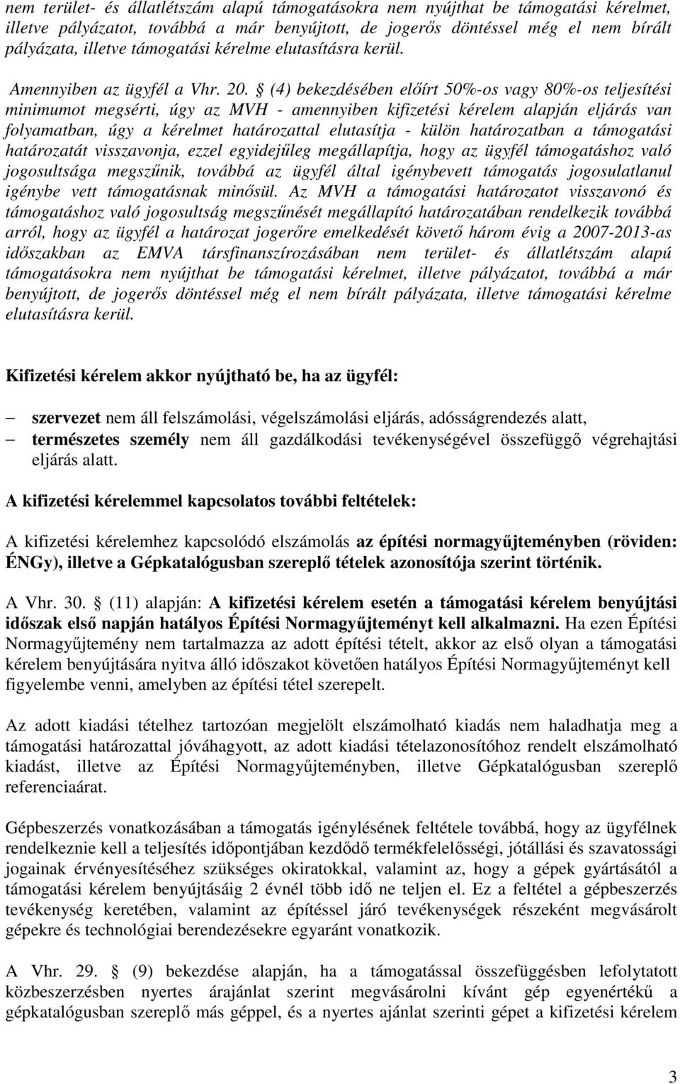 (4) bekezdésében előírt 50%-os vagy 80%-os teljesítési minimumot megsérti, úgy az MVH - amennyiben kifizetési kérelem alapján eljárás van folyamatban, úgy a kérelmet határozattal elutasítja - külön