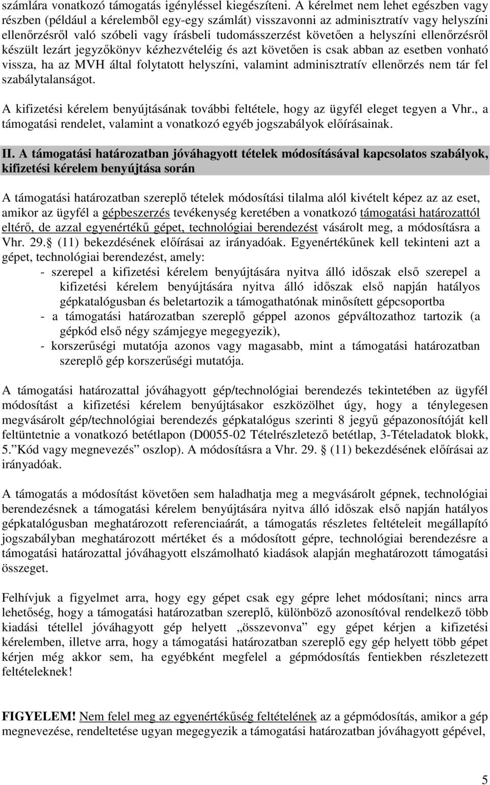 helyszíni ellenőrzésről készült lezárt jegyzőkönyv kézhezvételéig és azt követően is csak abban az esetben vonható vissza, ha az MVH által folytatott helyszíni, valamint adminisztratív ellenőrzés nem