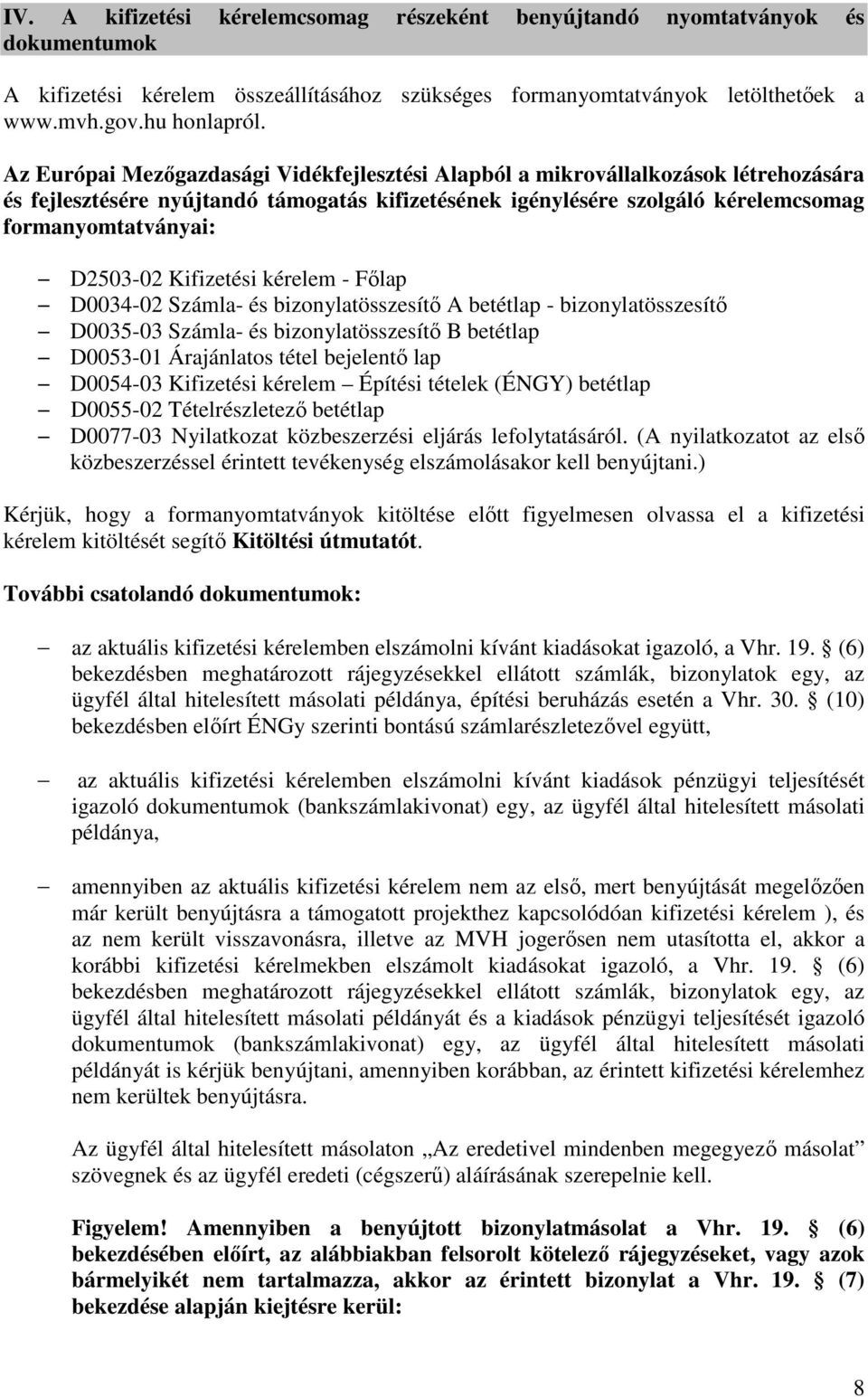 Kifizetési kérelem - Főlap D0034-02 Számla- és bizonylatösszesítő A betétlap - bizonylatösszesítő D0035-03 Számla- és bizonylatösszesítő B betétlap D0053-01 Árajánlatos tétel bejelentő lap D0054-03