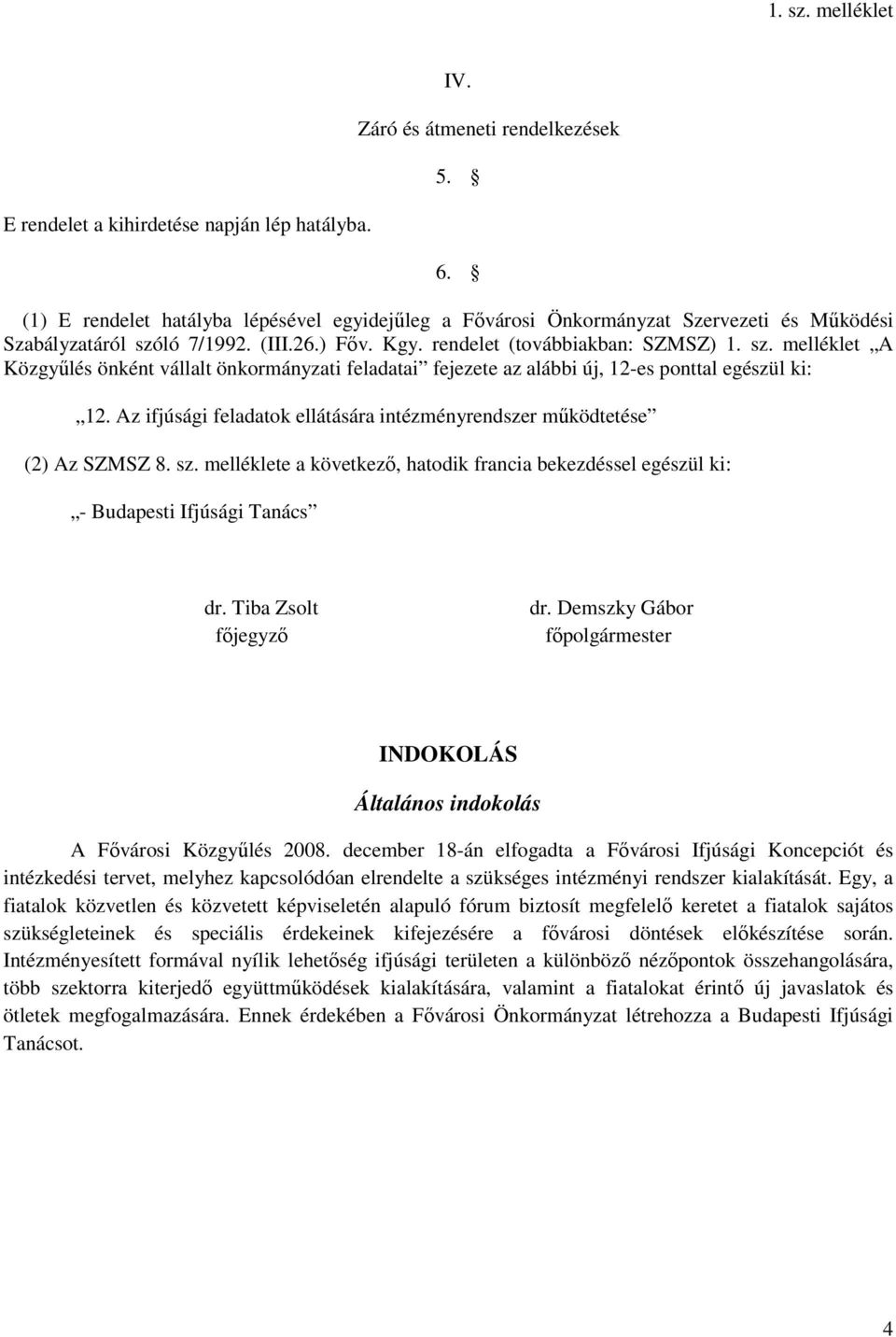 ló 7/1992. (III.26.) Fıv. Kgy. rendelet (továbbiakban: SZMSZ) 1. sz. melléklet A Közgyőlés önként vállalt önkormányzati feladatai fejezete az alábbi új, 12-es ponttal egészül ki: 12.