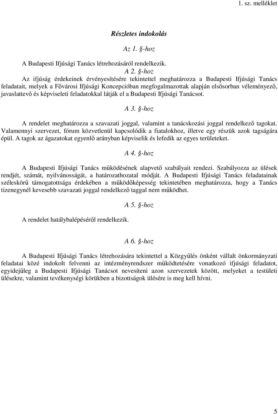 javaslattevı és képviseleti feladatokkal látják el a Budapesti Ifjúsági Tanácsot. A 3. -hoz A rendelet meghatározza a szavazati joggal, valamint a tanácskozási joggal rendelkezı tagokat.