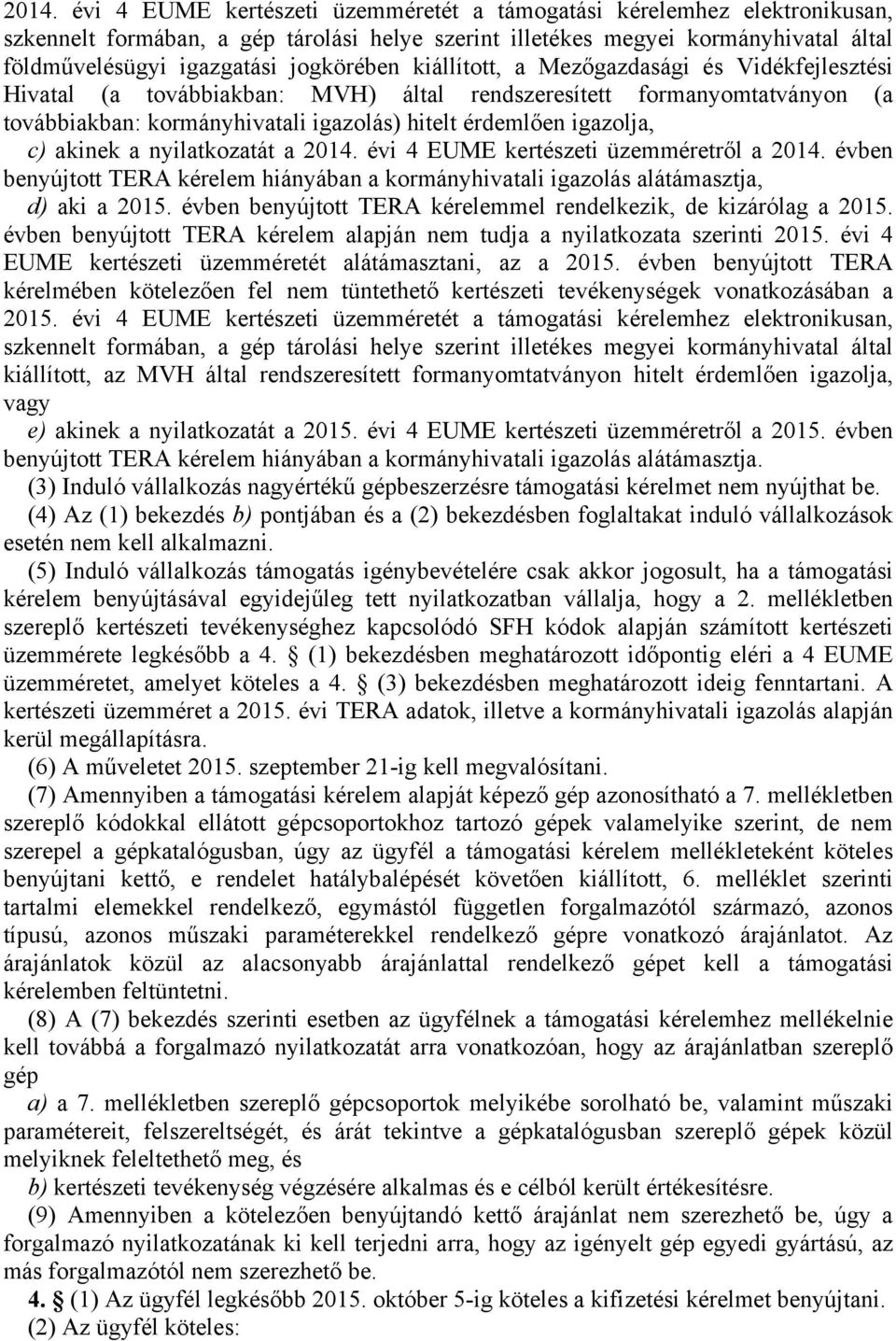 c) akinek a nyilatkozatát a 2014. évi 4 EUME kertészeti üzemméretről a 2014. évben benyújtott TERA kérelem hiányában a kormányhivatali igazolás alátámasztja, d) aki a 2015.