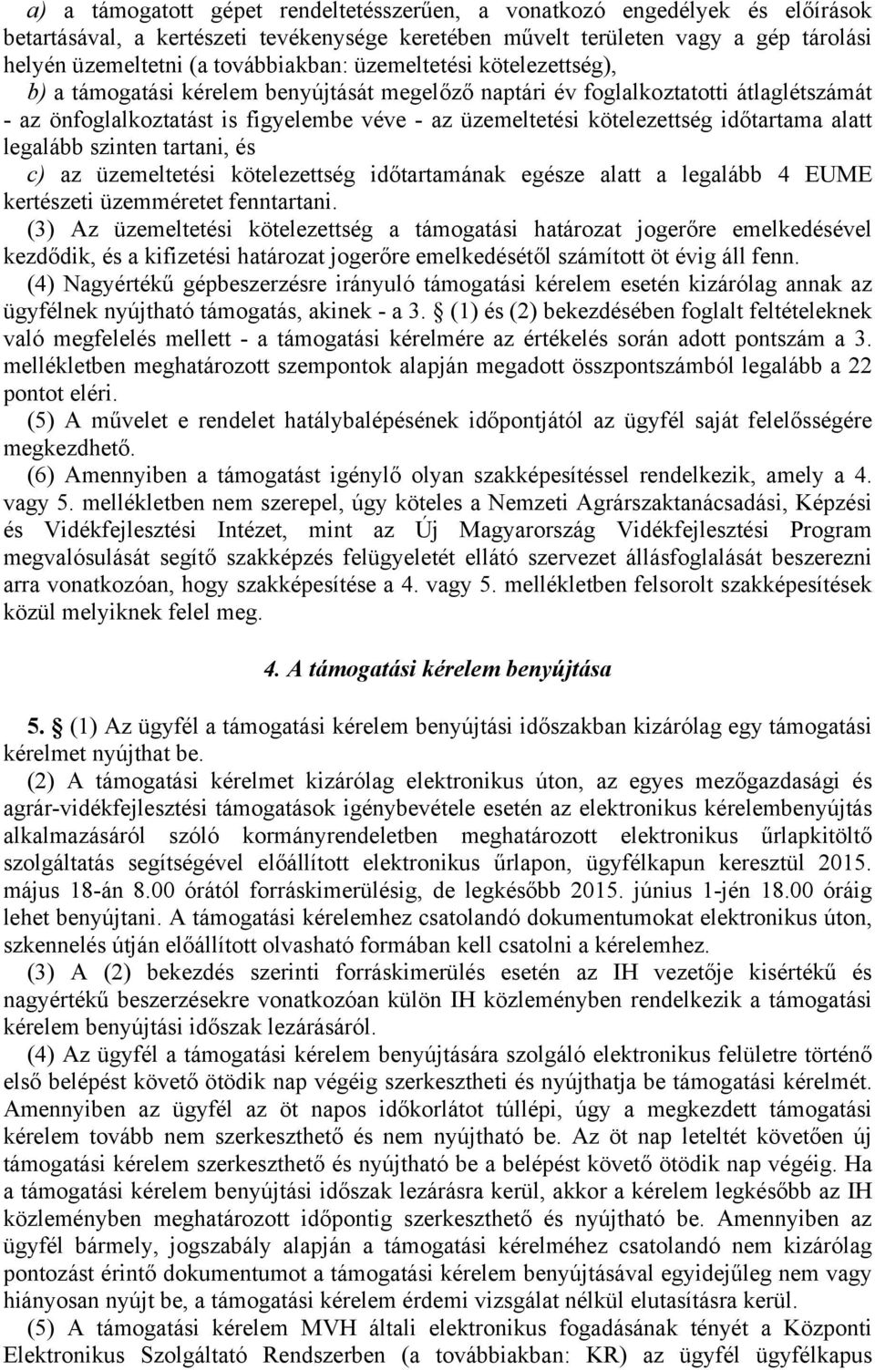 kötelezettség időtartama alatt legalább szinten tartani, és c) az üzemeltetési kötelezettség időtartamának egésze alatt a legalább 4 EUME kertészeti üzemméretet fenntartani.