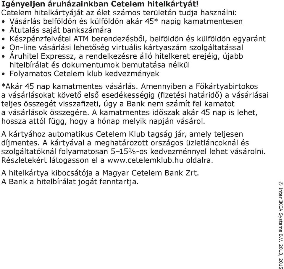 és külföldön egyaránt On-line vásárlási lehetőség virtuális kártyaszám szolgáltatással Áruhitel Expressz, a rendelkezésre álló hitelkeret erejéig, újabb hitelbírálat és dokumentumok bemutatása nélkül