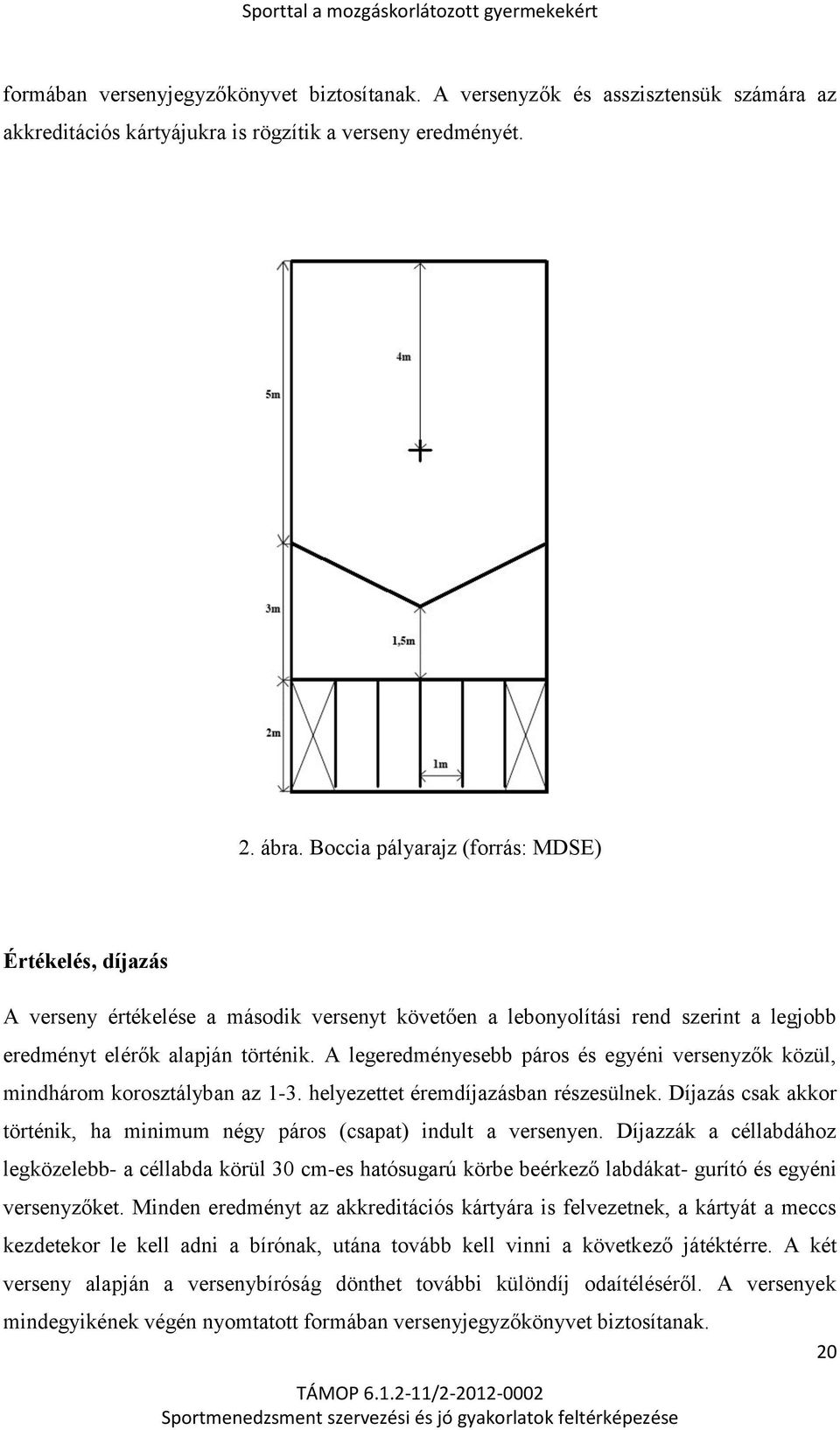 A legeredményesebb páros és egyéni versenyzők közül, mindhárom korosztályban az 1-3. helyezettet éremdíjazásban részesülnek.