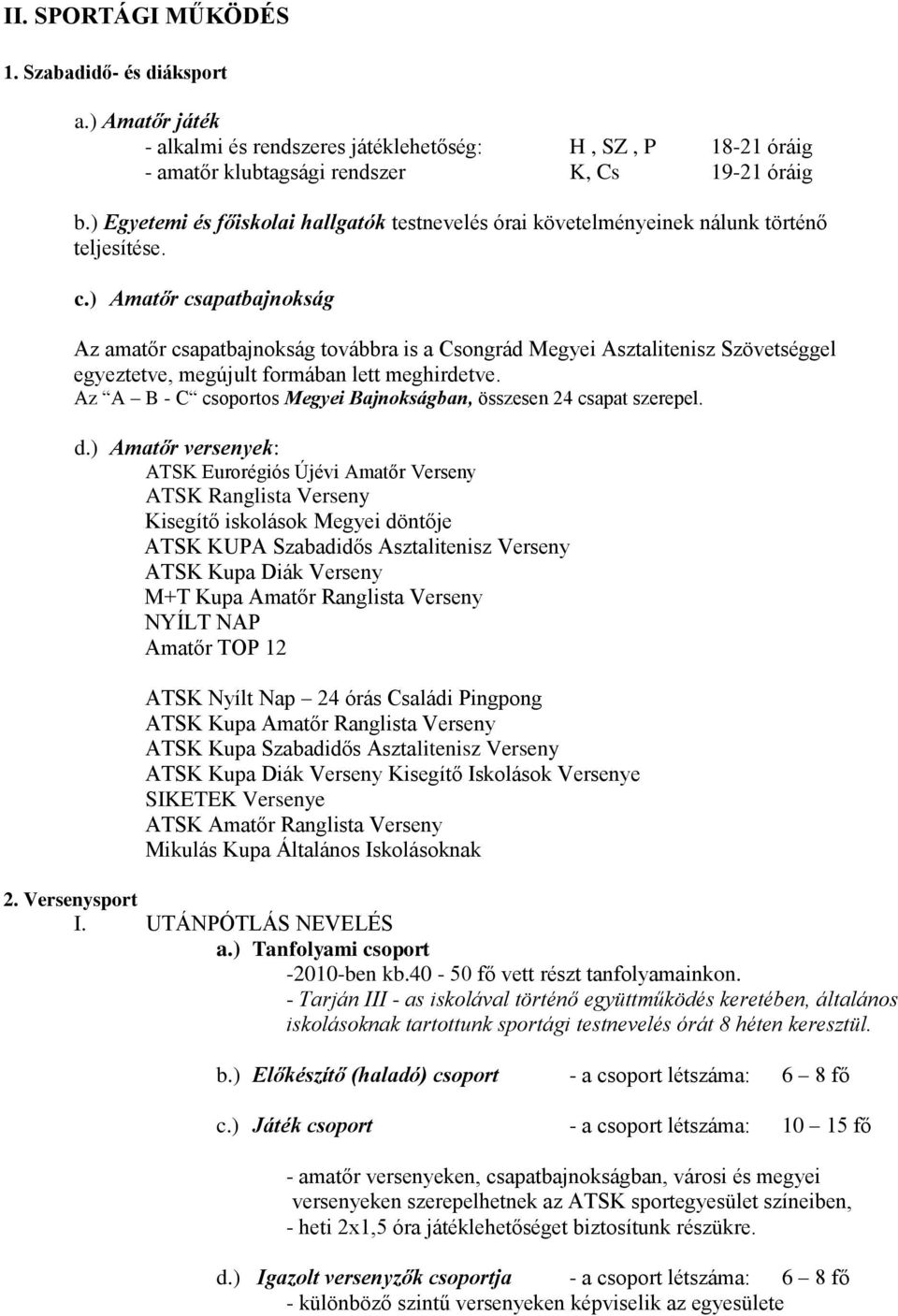 ) Amatőr csapatbajnokság Az amatőr csapatbajnokság továbbra is a Csongrád Megyei Asztalitenisz Szövetséggel egyeztetve, megújult formában lett meghirdetve.