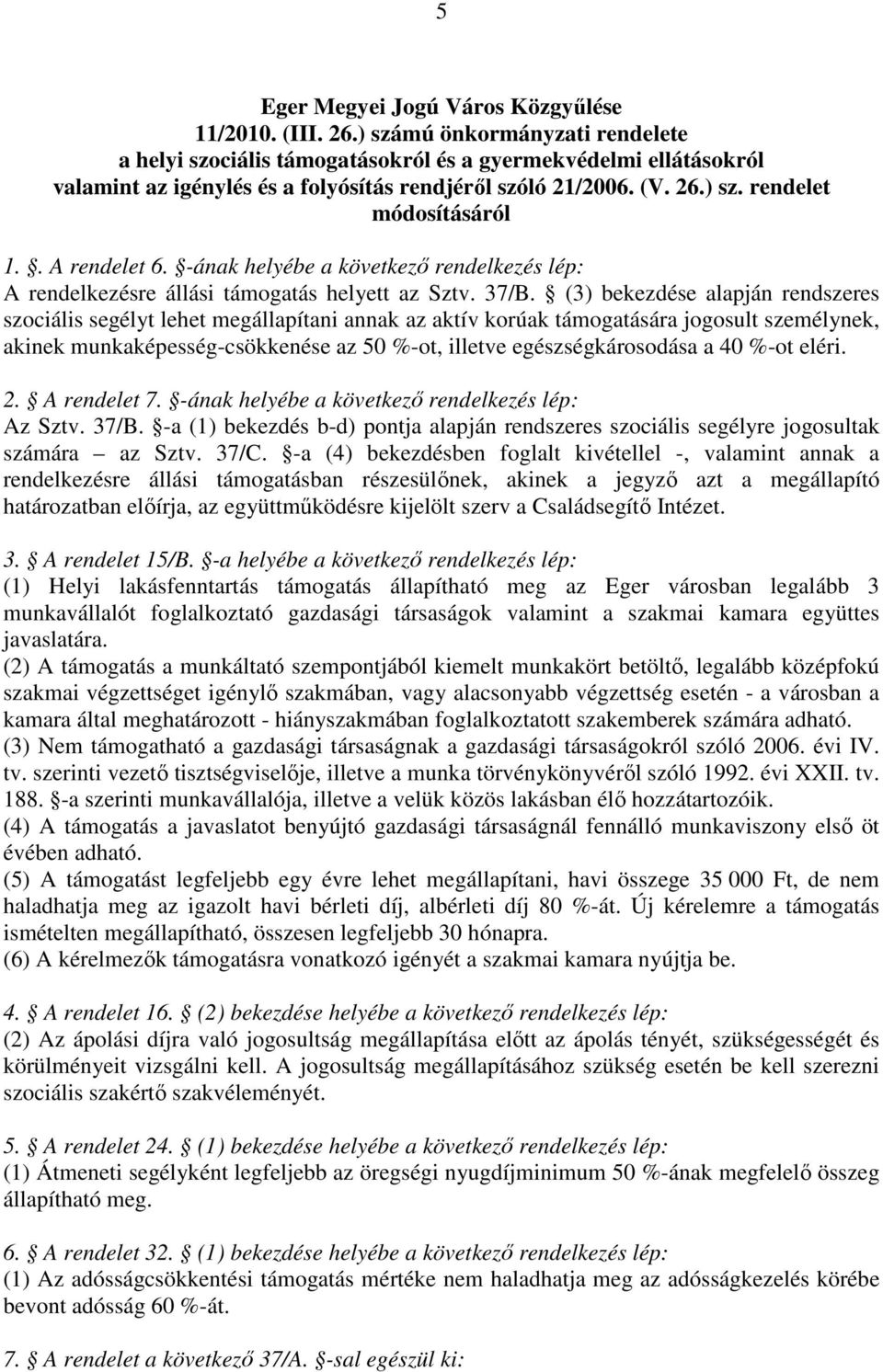 . A rendelet 6. -ának helyébe a következő rendelkezés lép: A rendelkezésre állási támogatás helyett az Sztv. 37/B.