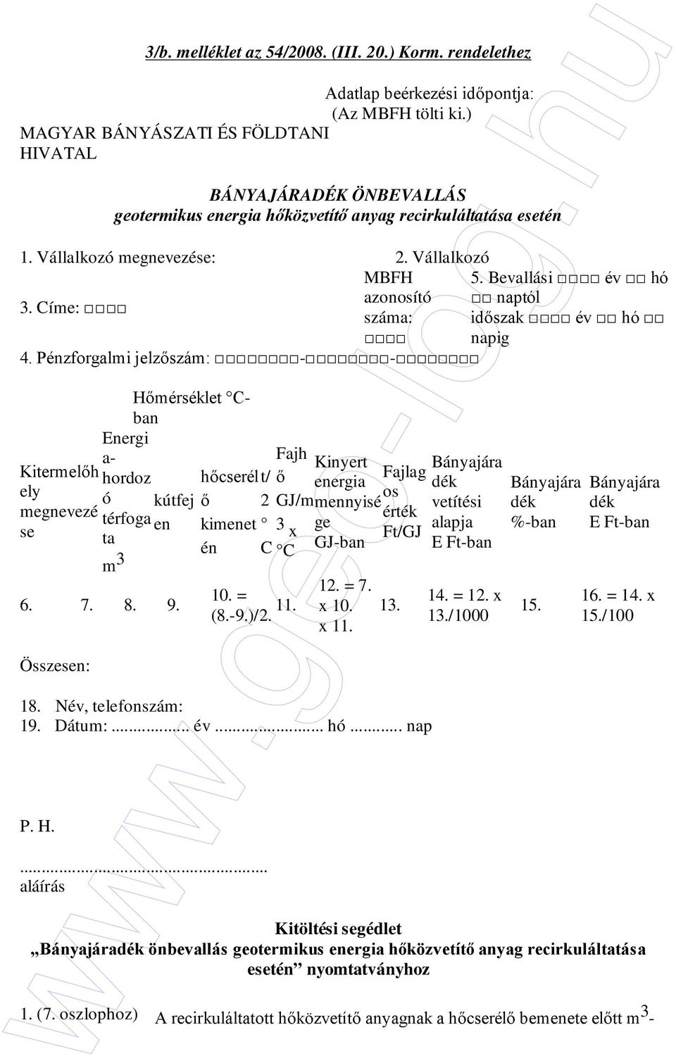 hıcserél ı kimenet én Fajh Kinyert t/ ı Fajlag energia os 2 GJ/mmennyisé érték 3 ge x Ft/GJ C C GJ-ban 12. = 7. 10. = (8.-9.)/2. 11. x 10. 13. x 11. 18. Név, telefonszám: 19. Dátum:... év... hó.