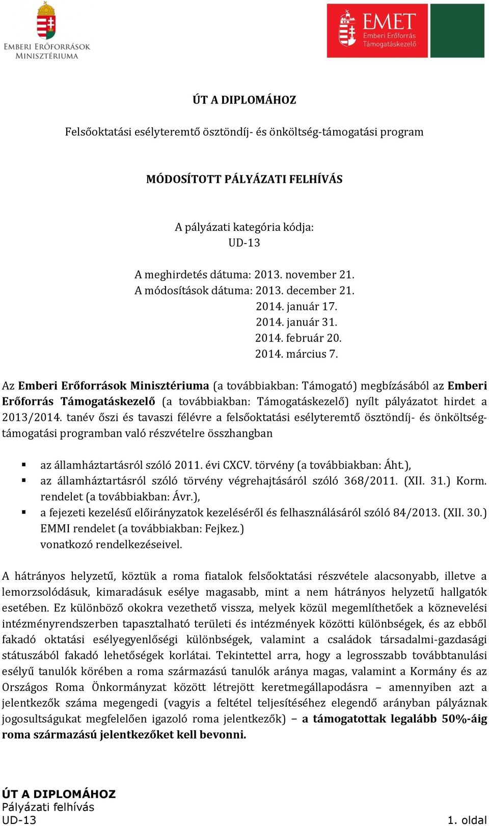 Az Emberi Erőforrások Minisztériuma (a továbbiakban: Támogató) megbízásából az Emberi Erőforrás Támogatáskezelő (a továbbiakban: Támogatáskezelő) nyílt pályázatot hirdet a 2013/2014.
