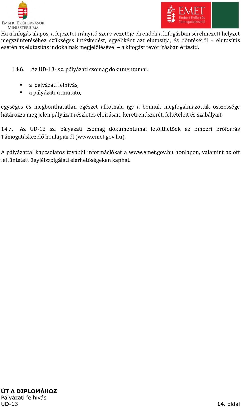 pályázati csomag dokumentumai: a pályázati felhívás, a pályázati útmutató, egységes és megbonthatatlan egészet alkotnak, így a bennük megfogalmazottak összessége határozza meg jelen pályázat