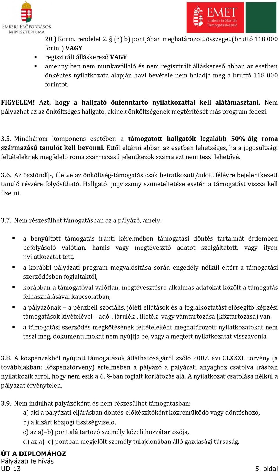 alapján havi bevétele nem haladja meg a bruttó 118 000 forintot. FIGYELEM! Azt, hogy a hallgató önfenntartó nyilatkozattal kell alátámasztani.