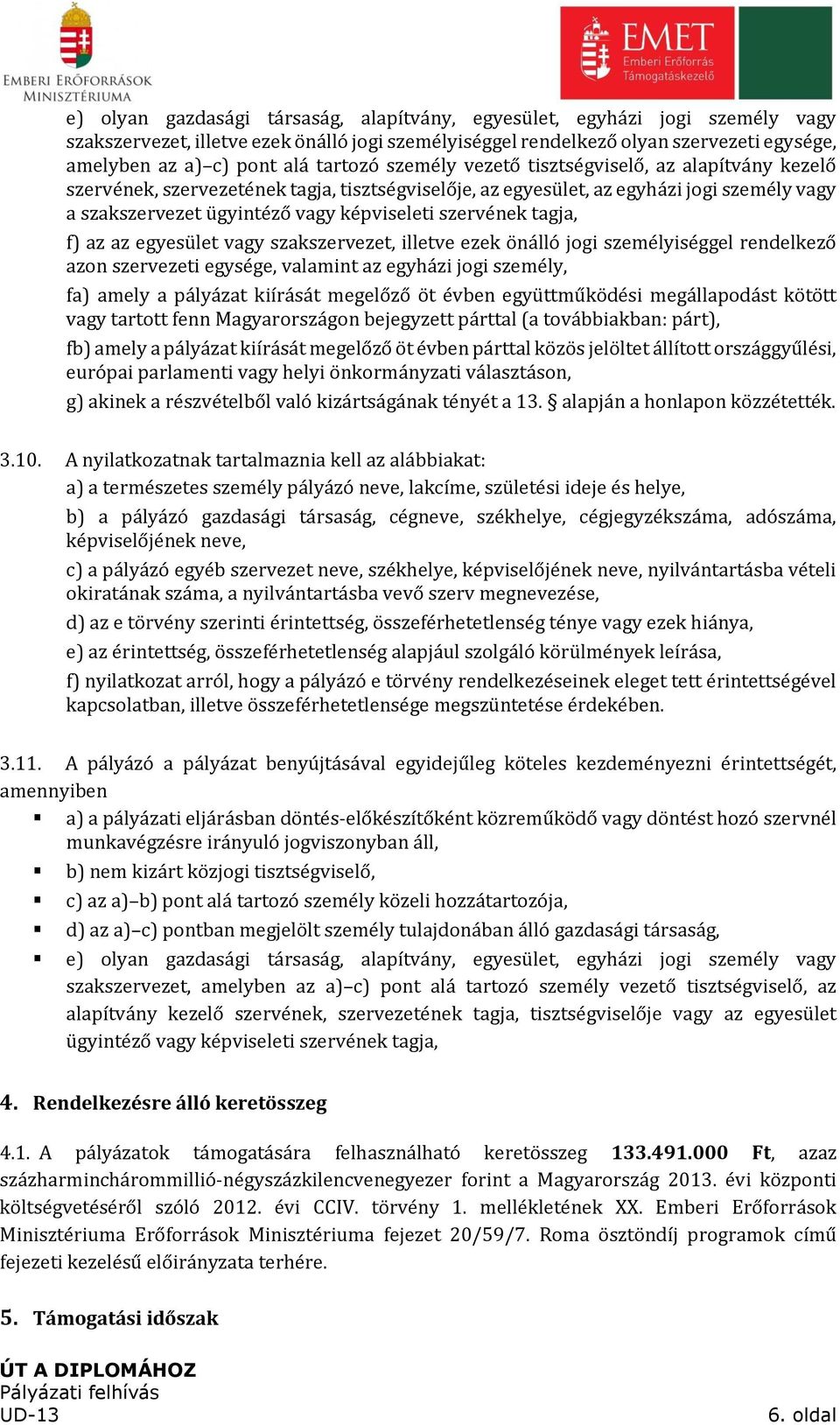 szervének tagja, f) az az egyesület vagy szakszervezet, illetve ezek önálló jogi személyiséggel rendelkező azon szervezeti egysége, valamint az egyházi jogi személy, fa) amely a pályázat kiírását
