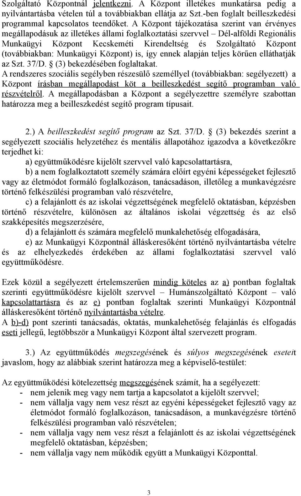 (továbbiakban: Munkaügyi Központ) is, így ennek alapján teljes körűen elláthatják az Szt. 37/D. (3) bekezdésében foglaltakat.