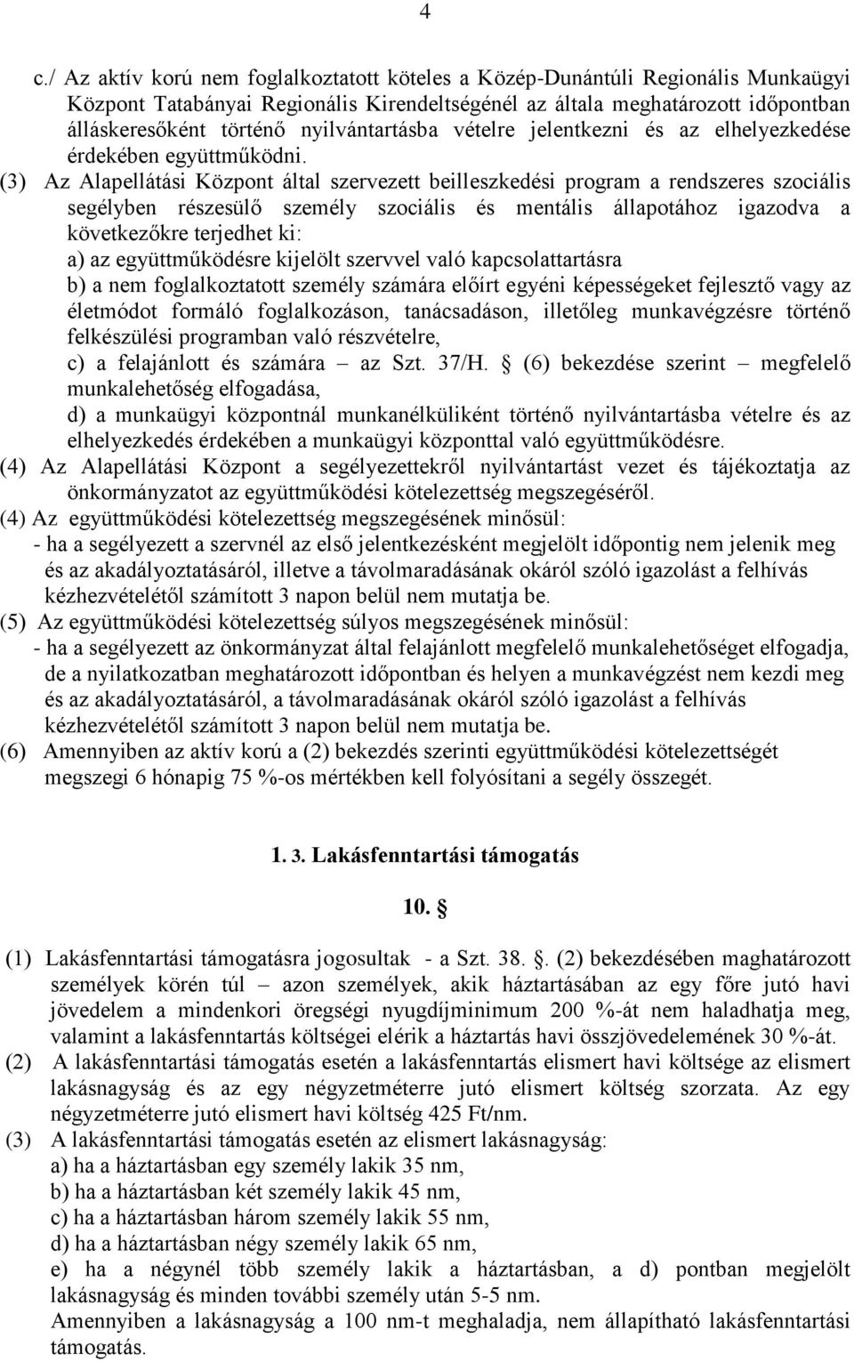 (3) Az Alapellátási Központ által szervezett beilleszkedési program a rendszeres szociális segélyben részesülő személy szociális és mentális állapotához igazodva a következőkre terjedhet ki: a) az