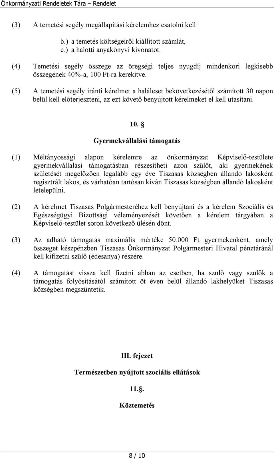 (5) A temetési segély iránti kérelmet a haláleset bekövetkezésétől számított 30 napon belül kell előterjeszteni, az ezt követő benyújtott kérelmeket el kell utasítani. 10.