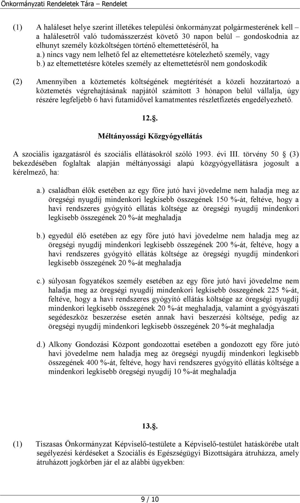 ) az eltemettetésre köteles személy az eltemettetésről nem gondoskodik (2) Amennyiben a köztemetés költségének megtérítését a közeli hozzátartozó a köztemetés végrehajtásának napjától számított 3