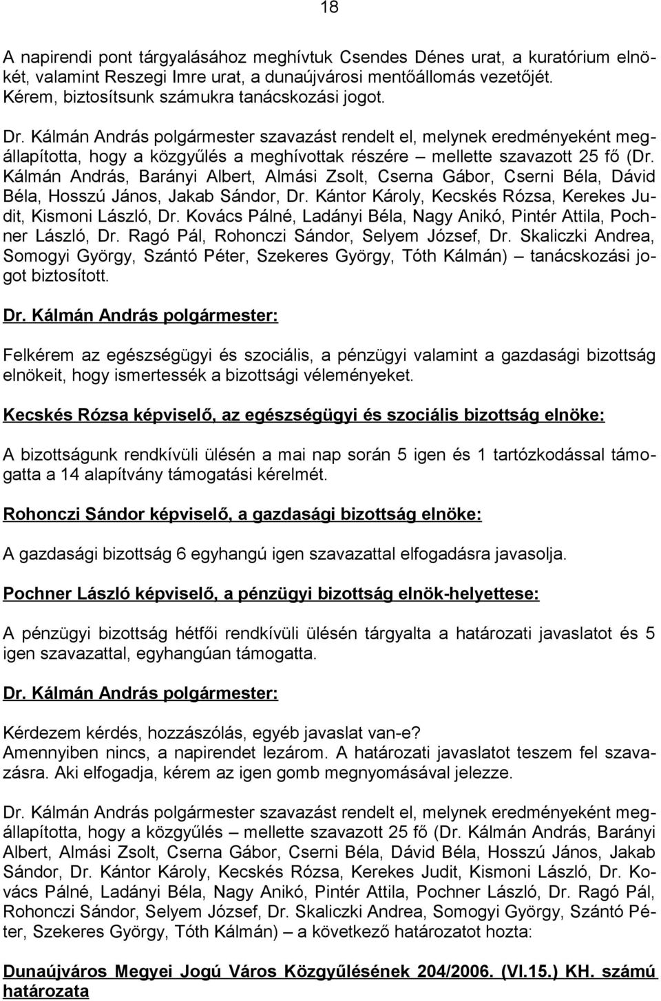 Kálmán András, Barányi Albert, Almási Zsolt, Cserna Gábor, Cserni Béla, Dávid Béla, Hosszú János, Jakab Sándor, Dr. Kántor Károly, Kecskés Rózsa, Kerekes Judit, Kismoni László, Dr.