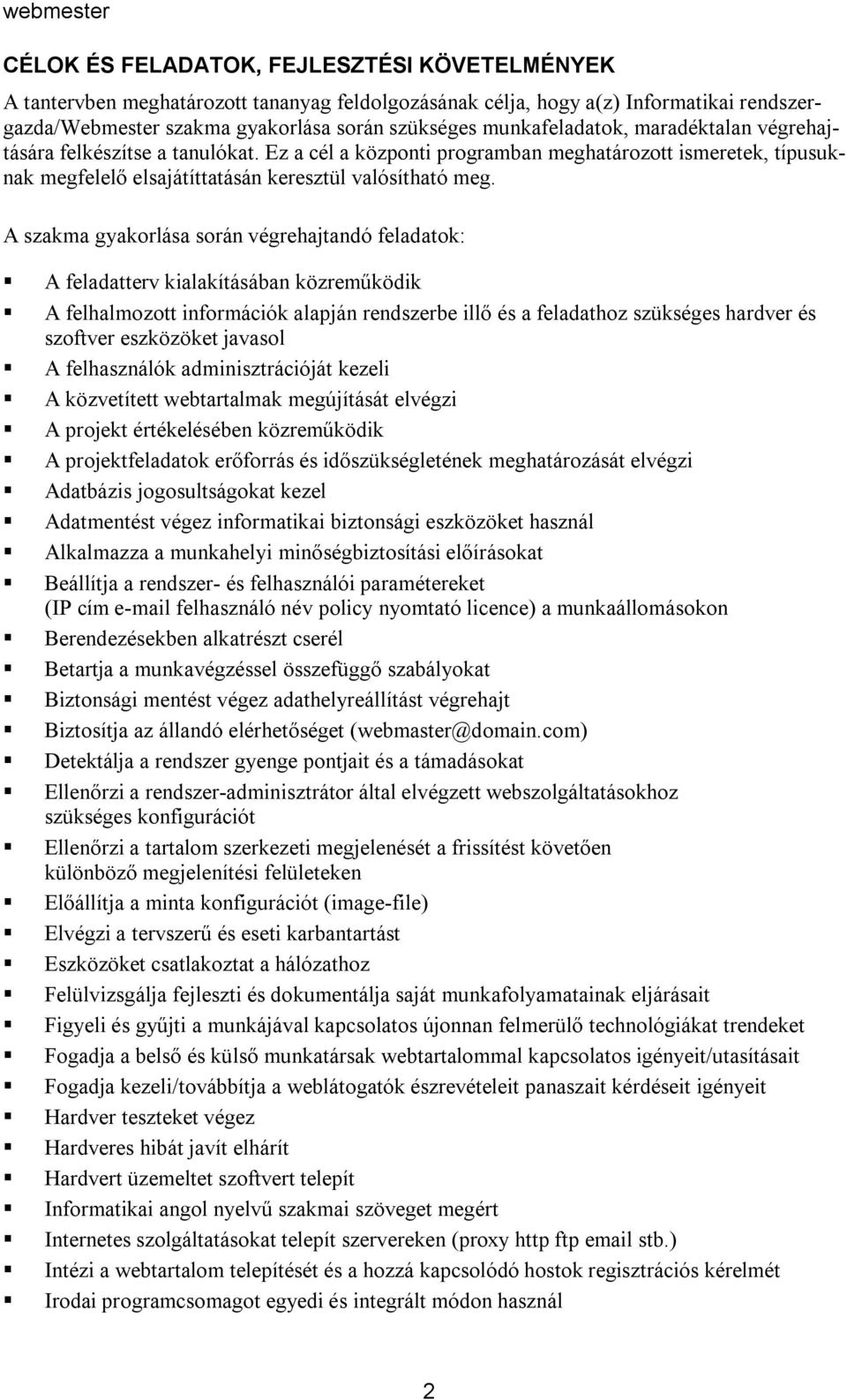 A szakma gyakorlása során végrehajtandó feladatok: A feladatterv kialakításában közreműködik A felhalmozott információk alapján rendszerbe illő és a feladathoz szükséges hardver és szoftver