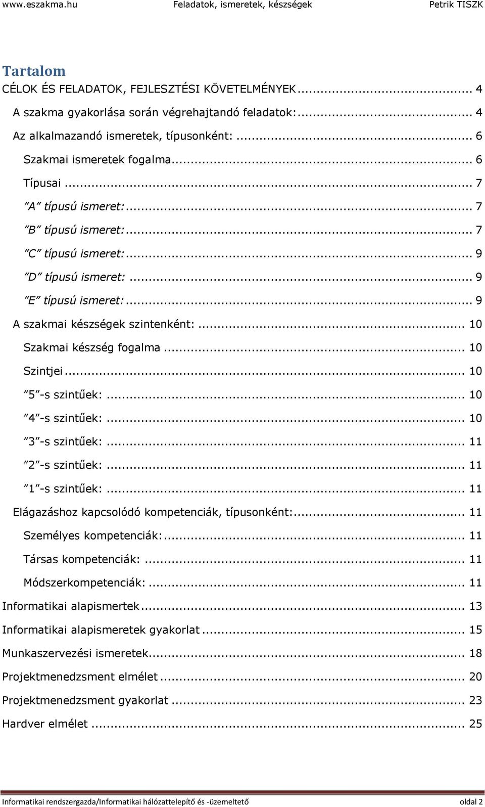 .. 9 E típusú ismeret:... 9 A szakmai készségek szintenként:... 10 Szakmai készség fogalma... 10 Szintjei... 10 5 -s szintűek:... 10 4 -s szintűek:... 10 3 -s szintűek:... 11 2 -s szintűek:.