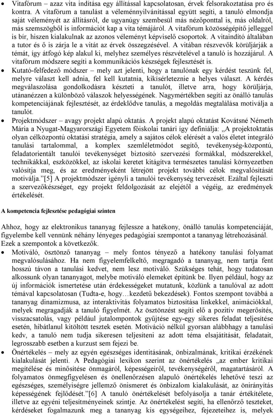 kap a vita témájáról. A vitafórum közösségépítő jelleggel is bír, hiszen kialakulnak az azonos véleményt képviselő csoportok.