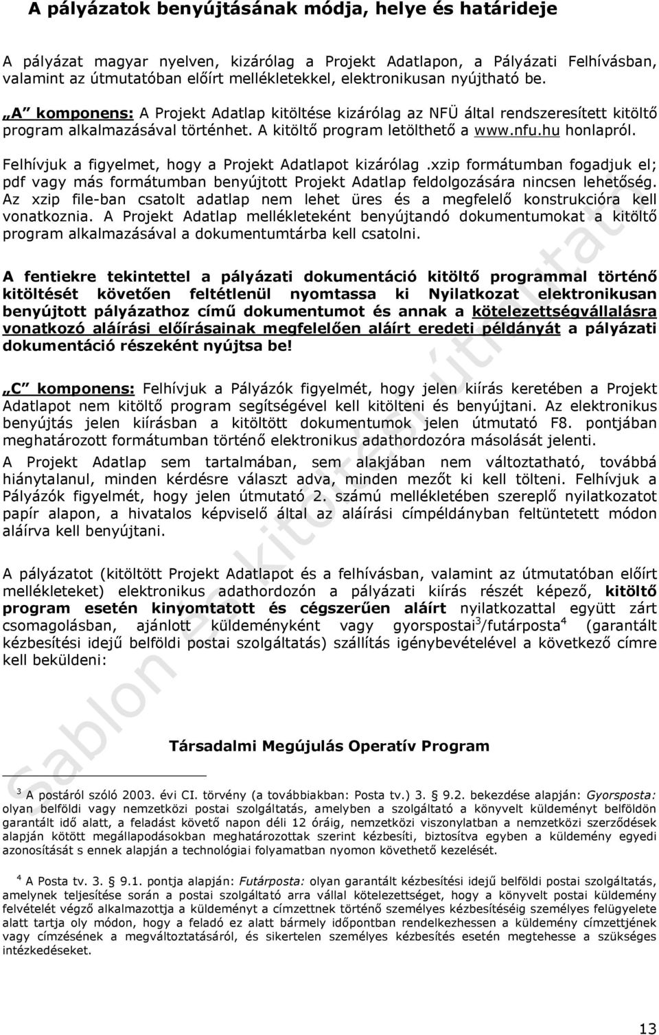 Felhívjuk a figyelmet, hogy a Projekt Adatlapot kizárólag.xzip formátumban fogadjuk el; pdf vagy más formátumban benyújtott Projekt Adatlap feldolgozására nincsen lehetőség.