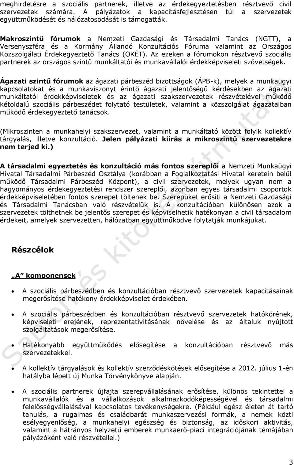 Makroszintű fórumok a Nemzeti Gazdasági és Társadalmi Tanács (NGTT), a Versenyszféra és a Kormány Állandó Konzultációs Fóruma valamint az Országos Közszolgálati Érdekegyeztető Tanács (OKÉT).