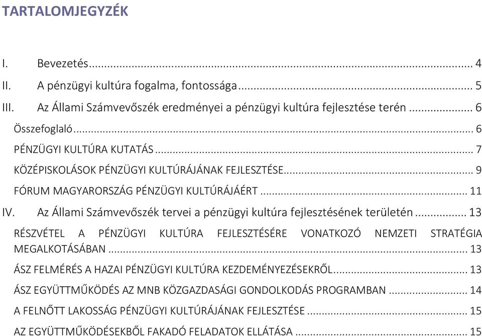 ..11 Az Állami Számvevőszék tervei a pénzügyi kultúra fejlesztésének területén...13 RÉSZVÉTEL A PÉNZÜGYI KULTÚRA FEJLESZTÉSÉRE VONATKOZÓ NEMZETI STRATÉGIA MEGALKOTÁSÁBAN.