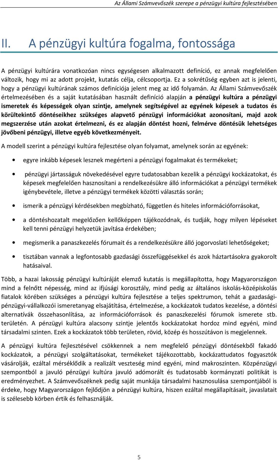 Az Állami Számvevőszék értelmezésében és a saját kutatásában használt definíció alapján a pénzügyi kultúra a pénzügyi ismeretek és képességek olyan szintje, amelynek segítségével az egyének képesek a